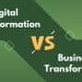 Difference between Digital Transformation and Business Transformation